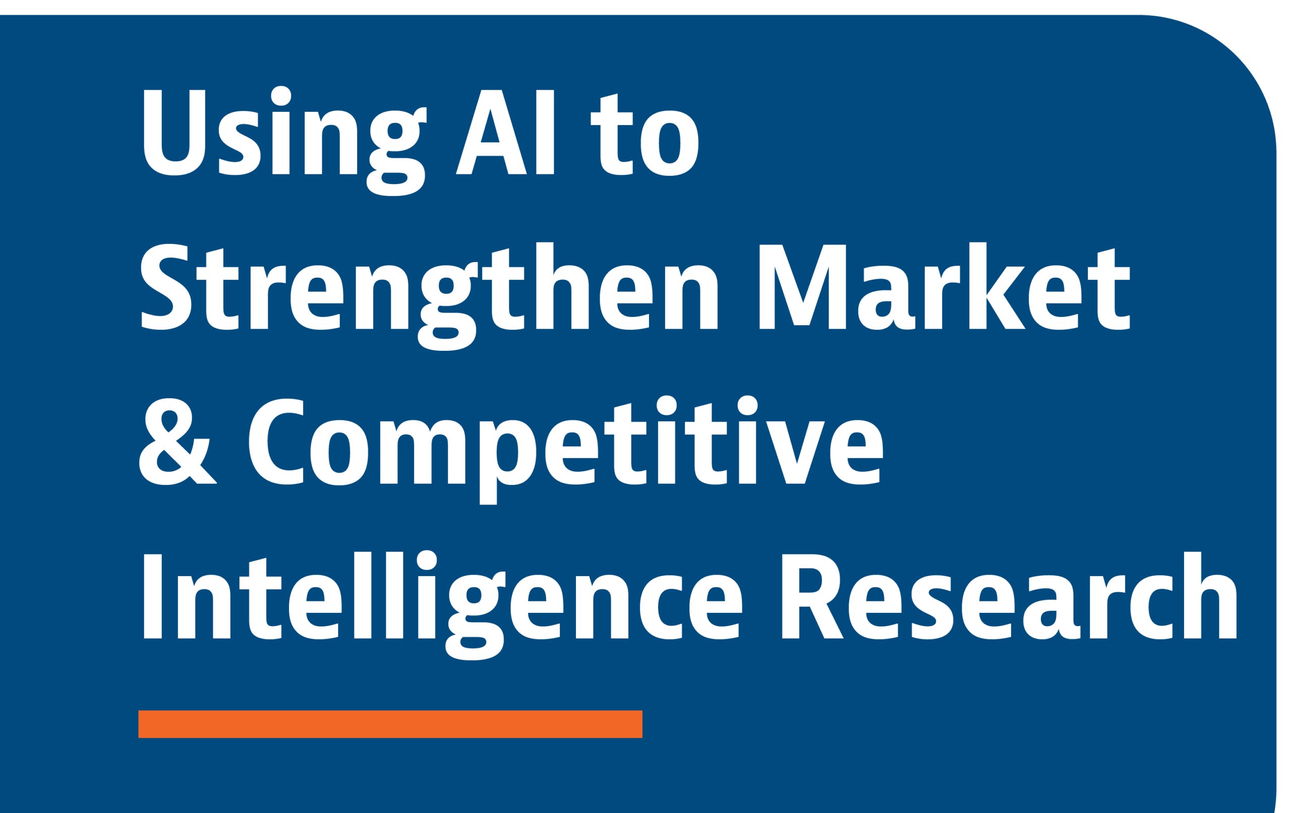 AI07 Using AI to Strengthen Market and Competitive Intelligence Research