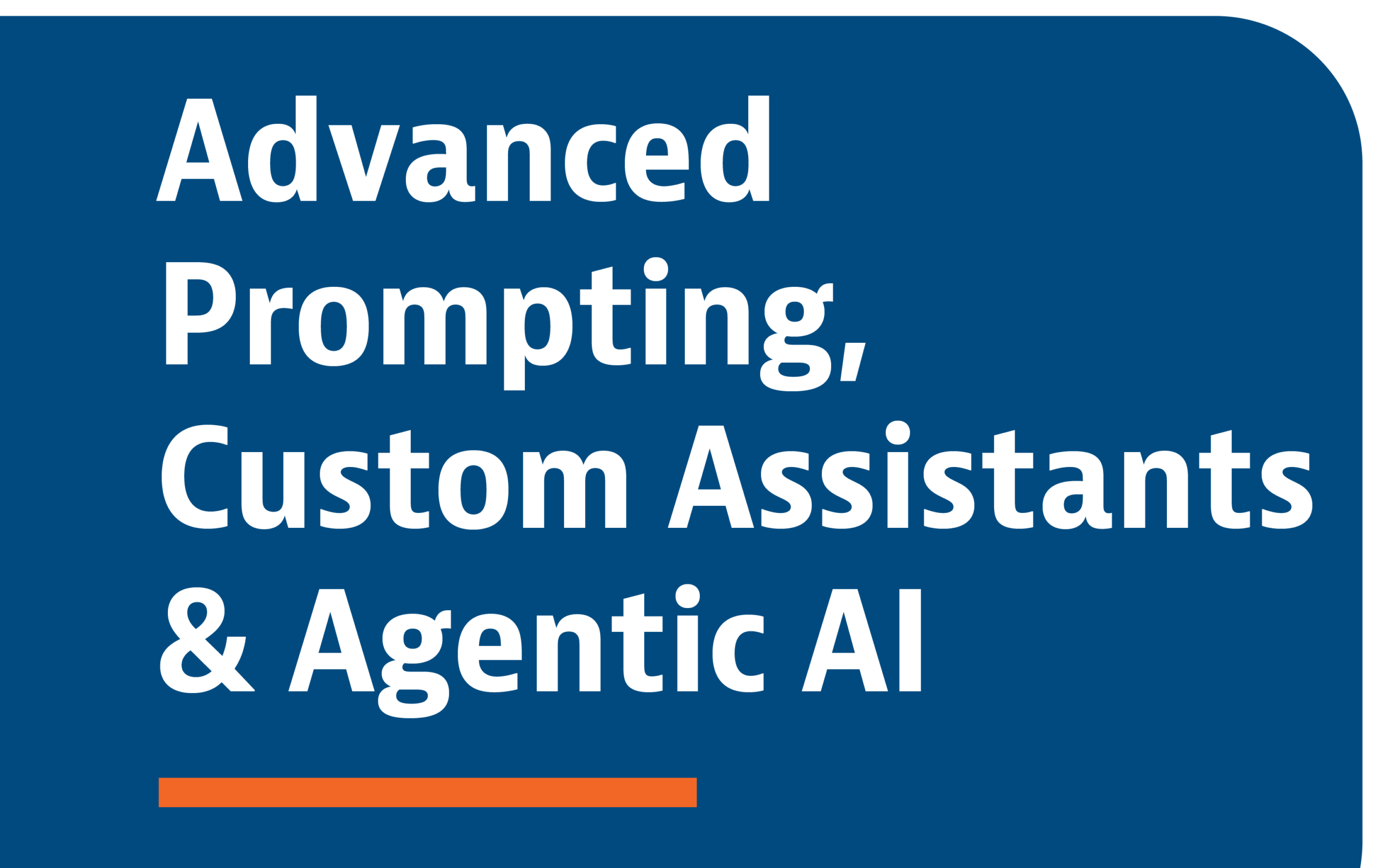 AI02 Advanced Prompting, Custom Assistants & Agentic AI